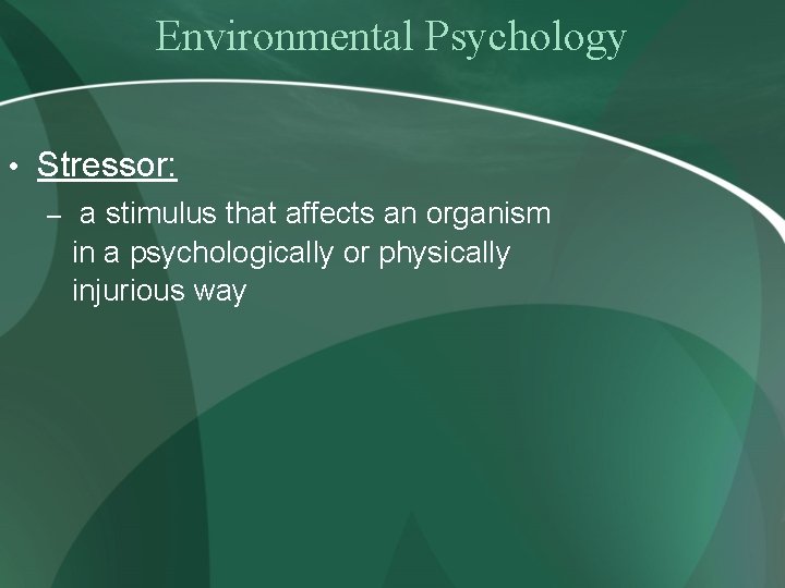 Environmental Psychology • Stressor: – a stimulus that affects an organism in a psychologically