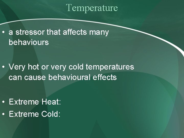 Temperature • a stressor that affects many behaviours • Very hot or very cold