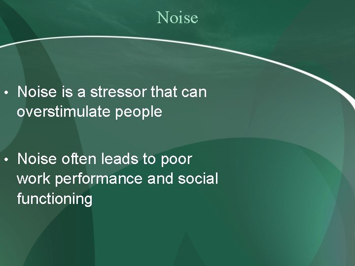 Noise • Noise is a stressor that can overstimulate people • Noise often leads