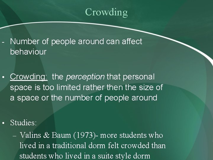 Crowding - Number of people around can affect behaviour • Crowding: the perception that