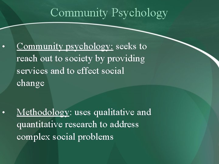 Community Psychology • Community psychology: seeks to reach out to society by providing services