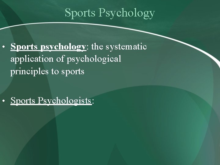 Sports Psychology • Sports psychology: the systematic application of psychological principles to sports •