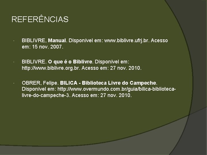 REFERÊNCIAS BIBLIVRE, Manual. Disponível em: www. biblivre. ufrj. br. Acesso em: 15 nov. 2007.