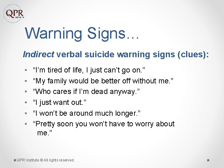 Warning Signs… Indirect verbal suicide warning signs (clues): • • • “I’m tired of