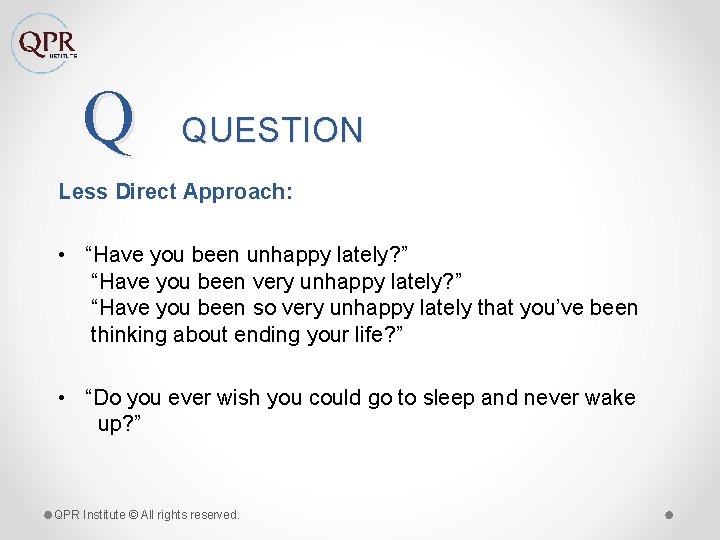 Q QUESTION Less Direct Approach: • “Have you been unhappy lately? ” “Have you