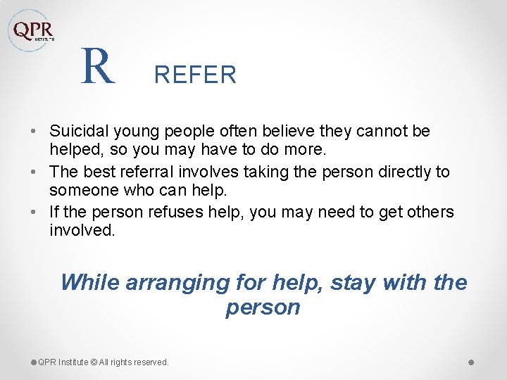 R REFER • Suicidal young people often believe they cannot be helped, so you