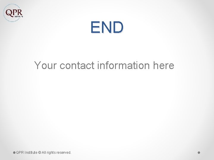 END Your contact information here QPR Institute © All rights reserved. 