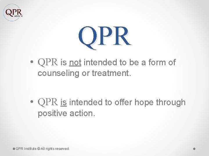 QPR • QPR is not intended to be a form of counseling or treatment.