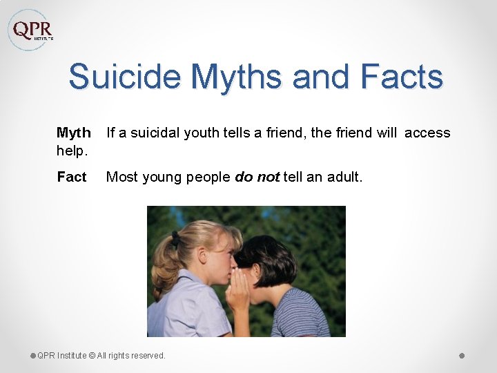 Suicide Myths and Facts Myth help. If a suicidal youth tells a friend, the