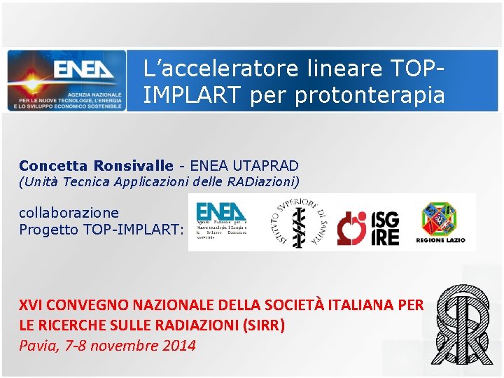 L’acceleratore lineare TOPIMPLART per protonterapia Concetta Ronsivalle - ENEA UTAPRAD (Unità Tecnica Applicazioni delle