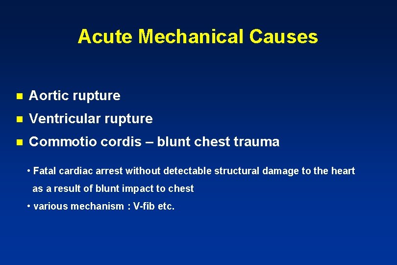 Acute Mechanical Causes n Aortic rupture n Ventricular rupture n Commotio cordis – blunt