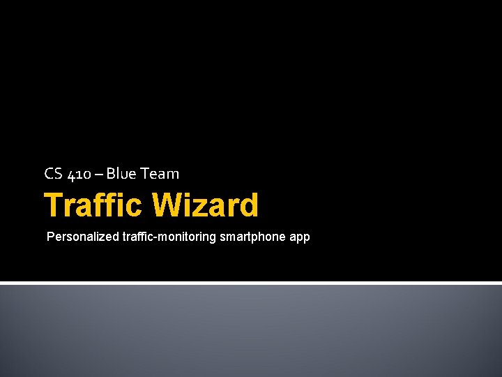 CS 410 – Blue Team Traffic Wizard Personalized traffic-monitoring smartphone app 