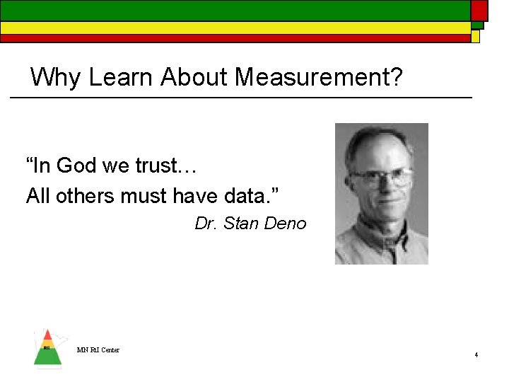 Why Learn About Measurement? “In God we trust… All others must have data. ”