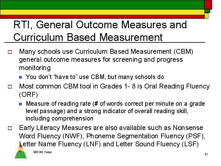 RTI, General Outcome Measures and Curriculum Based Measurement o Many schools use Curriculum Based