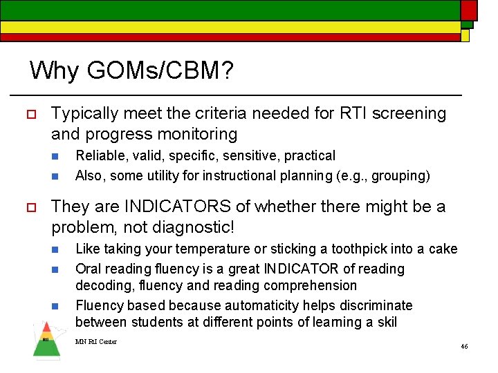 Why GOMs/CBM? o Typically meet the criteria needed for RTI screening and progress monitoring