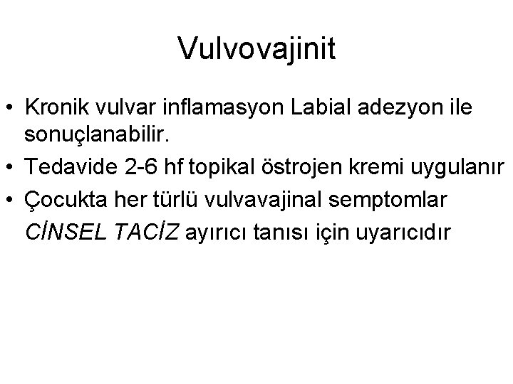 Vulvovajinit • Kronik vulvar inflamasyon Labial adezyon ile sonuçlanabilir. • Tedavide 2 -6 hf Vulvovajinit • Kronik vulvar inflamasyon Labial adezyon ile sonuçlanabilir. • Tedavide 2 -6 hf