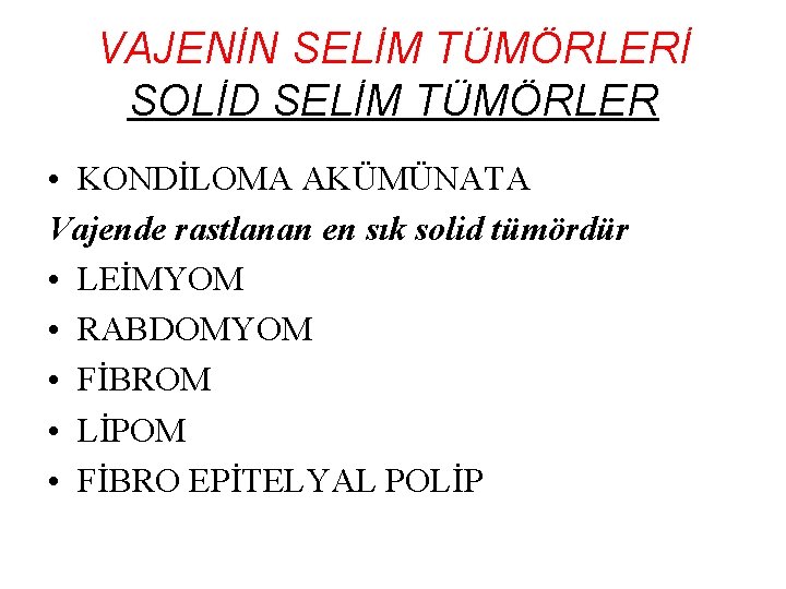VAJENİN SELİM TÜMÖRLERİ SOLİD SELİM TÜMÖRLER • KONDİLOMA AKÜMÜNATA Vajende rastlanan en sık solid VAJENİN SELİM TÜMÖRLERİ SOLİD SELİM TÜMÖRLER • KONDİLOMA AKÜMÜNATA Vajende rastlanan en sık solid