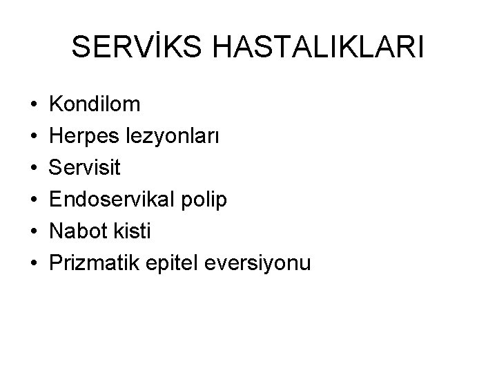 SERVİKS HASTALIKLARI • • • Kondilom Herpes lezyonları Servisit Endoservikal polip Nabot kisti Prizmatik SERVİKS HASTALIKLARI • • • Kondilom Herpes lezyonları Servisit Endoservikal polip Nabot kisti Prizmatik