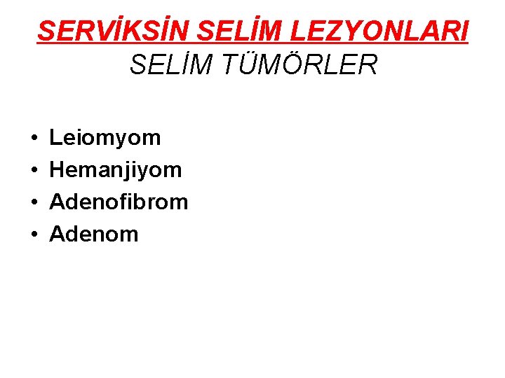 SERVİKSİN SELİM LEZYONLARI SELİM TÜMÖRLER • • Leiomyom Hemanjiyom Adenofibrom Adenom SERVİKSİN SELİM LEZYONLARI SELİM TÜMÖRLER • • Leiomyom Hemanjiyom Adenofibrom Adenom