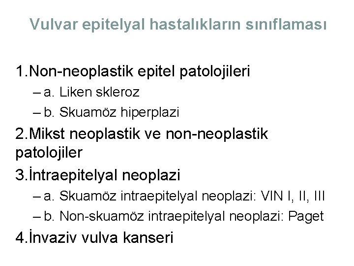 Vulvar epitelyal hastalıkların sınıflaması 1. Non-neoplastik epitel patolojileri – a. Liken skleroz – b. Vulvar epitelyal hastalıkların sınıflaması 1. Non-neoplastik epitel patolojileri – a. Liken skleroz – b.