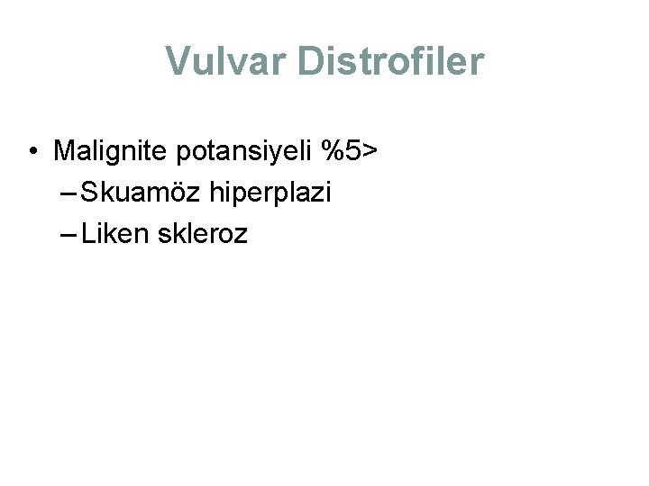 Vulvar Distrofiler • Malignite potansiyeli %5> – Skuamöz hiperplazi – Liken skleroz Vulvar Distrofiler • Malignite potansiyeli %5> – Skuamöz hiperplazi – Liken skleroz