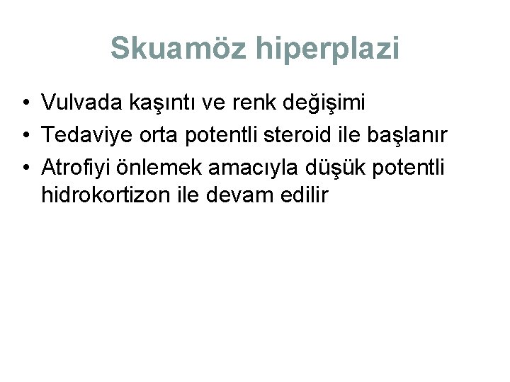 Skuamöz hiperplazi • Vulvada kaşıntı ve renk değişimi • Tedaviye orta potentli steroid ile Skuamöz hiperplazi • Vulvada kaşıntı ve renk değişimi • Tedaviye orta potentli steroid ile