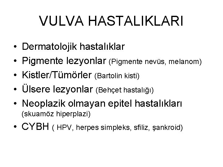VULVA HASTALIKLARI • • • Dermatolojik hastalıklar Pigmente lezyonlar (Pigmente nevüs, melanom) Kistler/Tümörler (Bartolin VULVA HASTALIKLARI • • • Dermatolojik hastalıklar Pigmente lezyonlar (Pigmente nevüs, melanom) Kistler/Tümörler (Bartolin