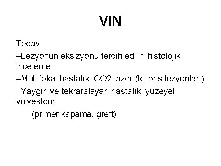 VIN Tedavi: –Lezyonun eksizyonu tercih edilir: histolojik inceleme –Multifokal hastalık: CO 2 lazer (klitoris VIN Tedavi: –Lezyonun eksizyonu tercih edilir: histolojik inceleme –Multifokal hastalık: CO 2 lazer (klitoris