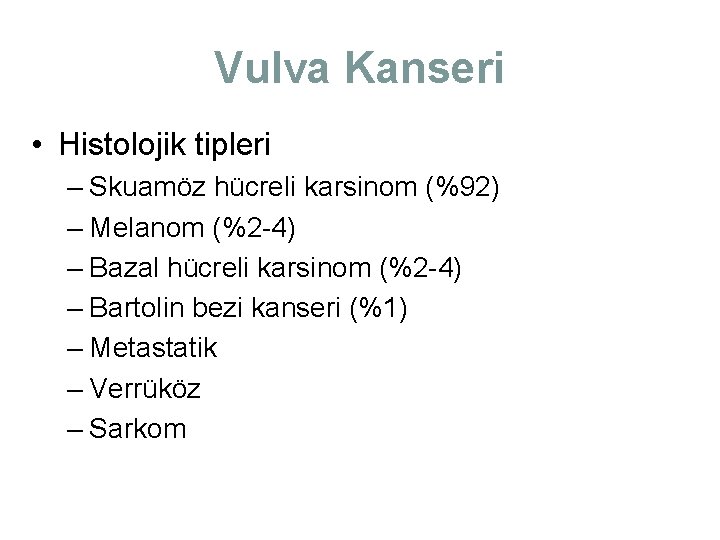 Vulva Kanseri • Histolojik tipleri – Skuamöz hücreli karsinom (%92) – Melanom (%2 -4) Vulva Kanseri • Histolojik tipleri – Skuamöz hücreli karsinom (%92) – Melanom (%2 -4)