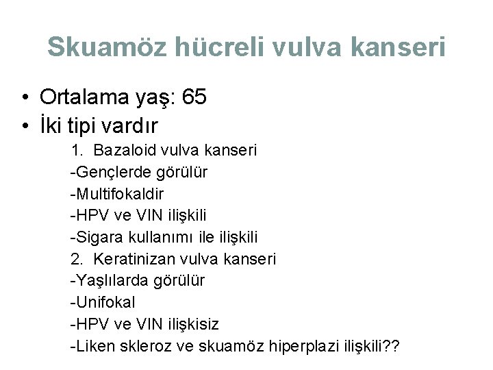 Skuamöz hücreli vulva kanseri • Ortalama yaş: 65 • İki tipi vardır 1. Bazaloid Skuamöz hücreli vulva kanseri • Ortalama yaş: 65 • İki tipi vardır 1. Bazaloid