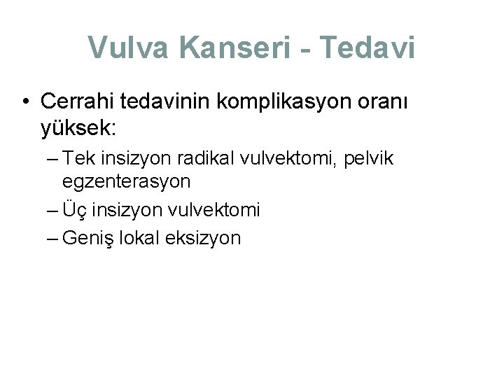 Vulva Kanseri - Tedavi • Cerrahi tedavinin komplikasyon oranı yüksek: – Tek insizyon radikal Vulva Kanseri - Tedavi • Cerrahi tedavinin komplikasyon oranı yüksek: – Tek insizyon radikal