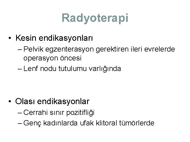 Radyoterapi • Kesin endikasyonları – Pelvik egzenterasyon gerektiren ileri evrelerde operasyon öncesi – Lenf Radyoterapi • Kesin endikasyonları – Pelvik egzenterasyon gerektiren ileri evrelerde operasyon öncesi – Lenf