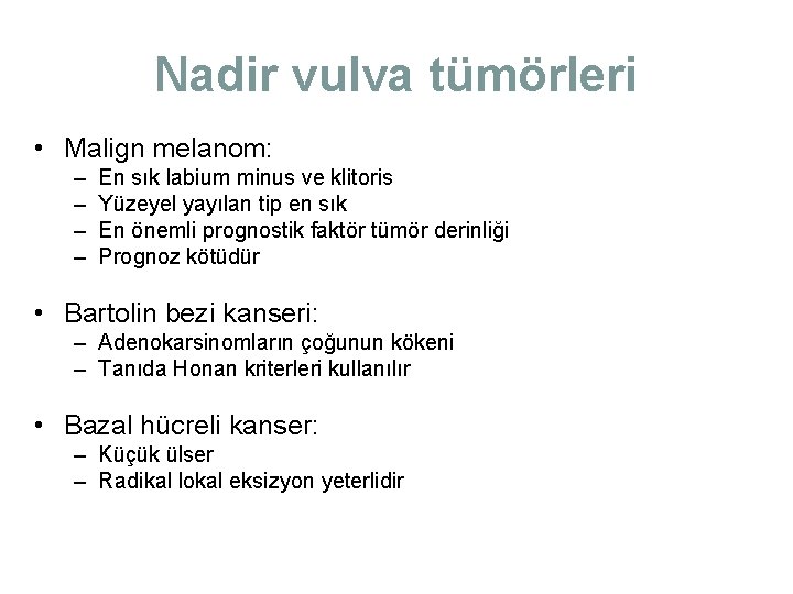 Nadir vulva tümörleri • Malign melanom: – – En sık labium minus ve klitoris Nadir vulva tümörleri • Malign melanom: – – En sık labium minus ve klitoris