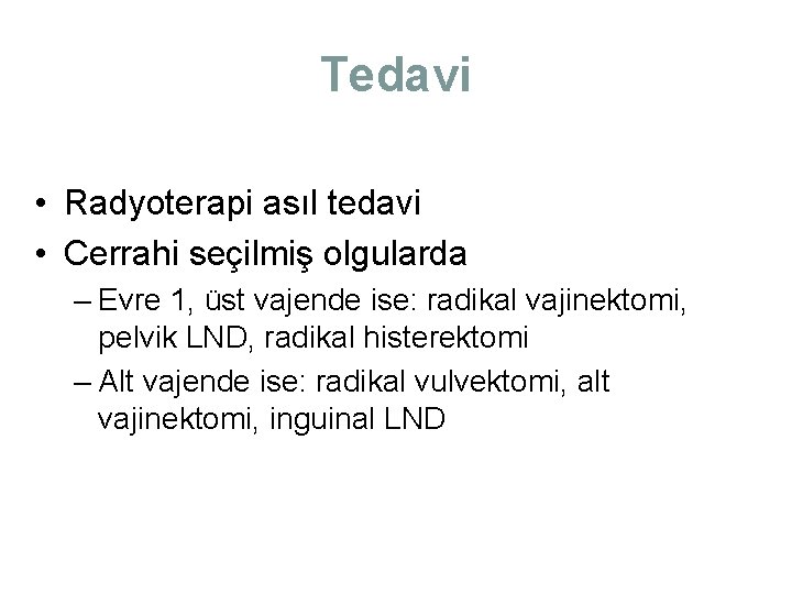 Tedavi • Radyoterapi asıl tedavi • Cerrahi seçilmiş olgularda – Evre 1, üst vajende Tedavi • Radyoterapi asıl tedavi • Cerrahi seçilmiş olgularda – Evre 1, üst vajende