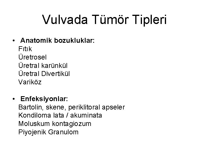 Vulvada Tümör Tipleri • Anatomik bozukluklar: Fıtık Üretrosel Üretral karünkül Üretral Divertikül Variköz • Vulvada Tümör Tipleri • Anatomik bozukluklar: Fıtık Üretrosel Üretral karünkül Üretral Divertikül Variköz •