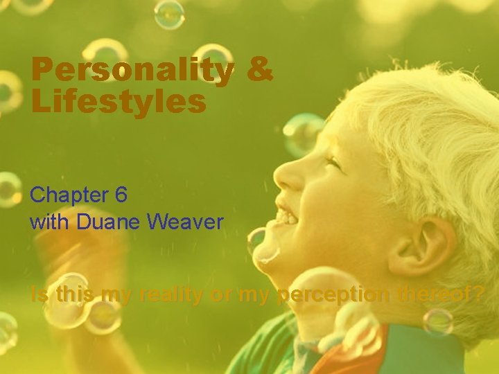 Personality & Lifestyles Chapter 6 with Duane Weaver Is this my reality or my