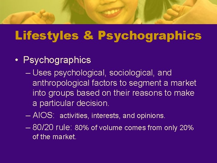 Lifestyles & Psychographics • Psychographics – Uses psychological, sociological, and anthropological factors to segment