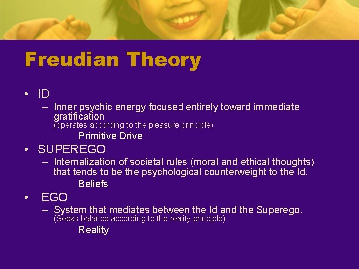 Freudian Theory • ID – Inner psychic energy focused entirely toward immediate gratification (operates