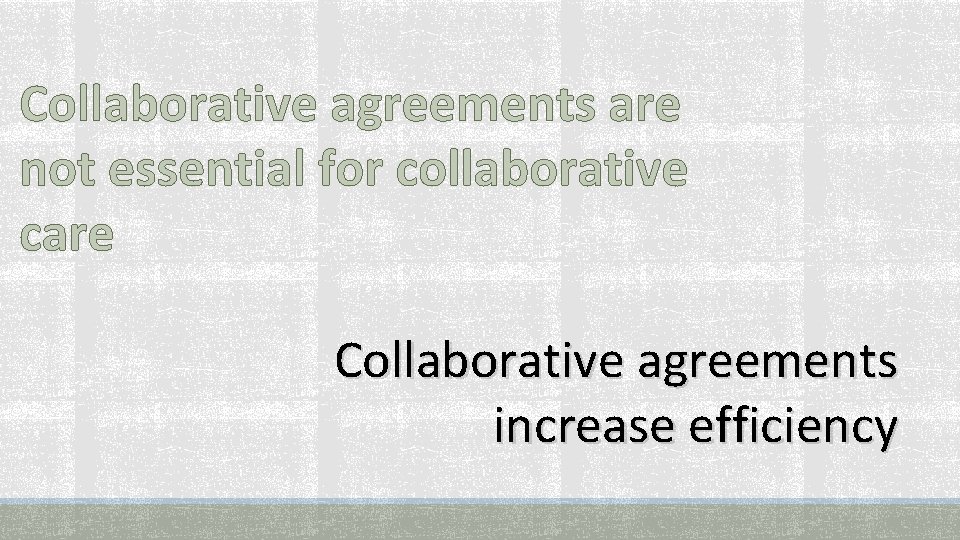 Collaborative agreements are not essential for collaborative care Collaborative agreements increase efficiency 