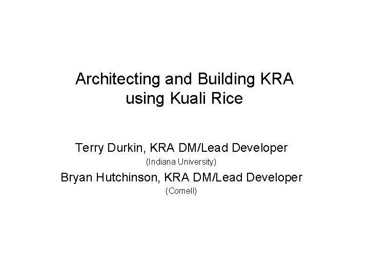 Architecting and Building KRA using Kuali Rice Terry Durkin, KRA DM/Lead Developer (Indiana University)