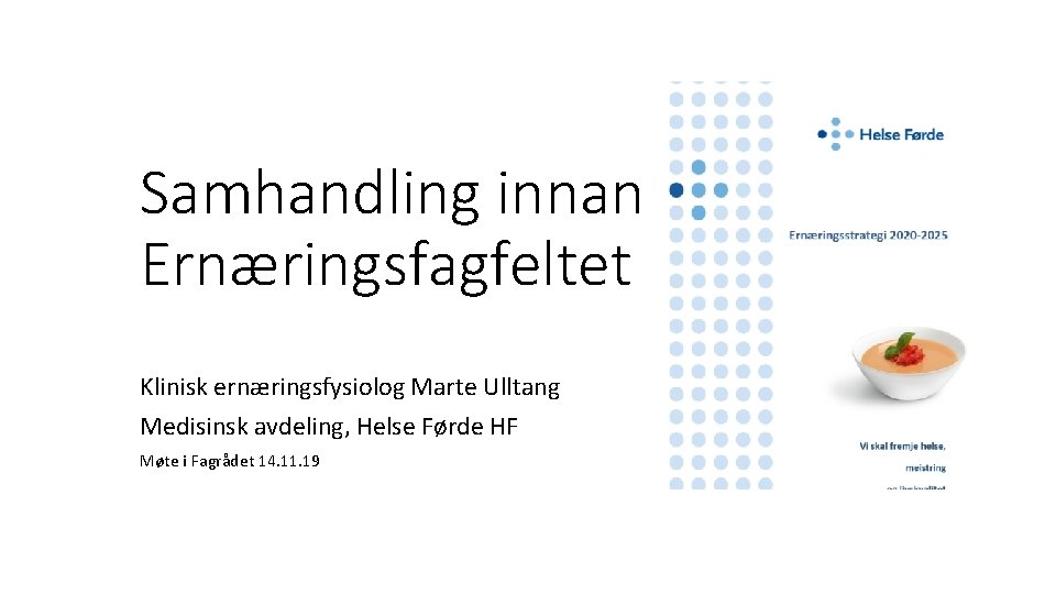 Samhandling innan Ernæringsfagfeltet Klinisk ernæringsfysiolog Marte Ulltang Medisinsk avdeling, Helse Førde HF Møte i