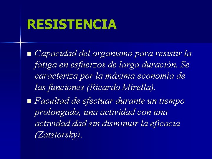 RESISTENCIA Capacidad del organismo para resistir la fatiga en esfuerzos de larga duración. Se