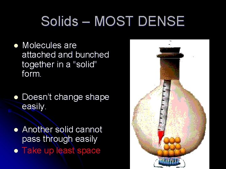 Solids – MOST DENSE l Molecules are attached and bunched together in a “solid”