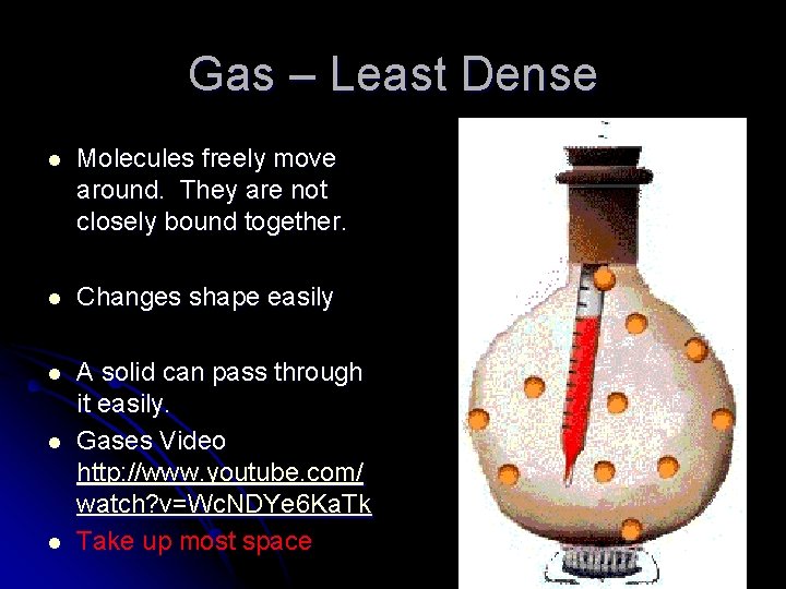 Gas – Least Dense l Molecules freely move around. They are not closely bound