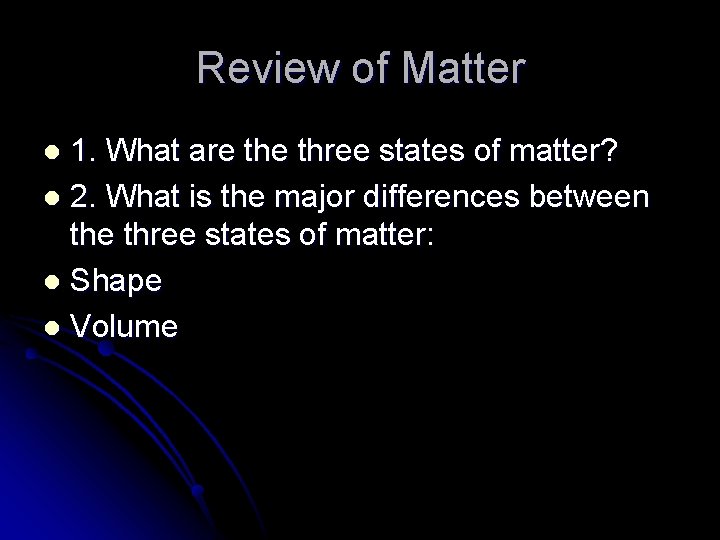 Review of Matter 1. What are three states of matter? l 2. What is