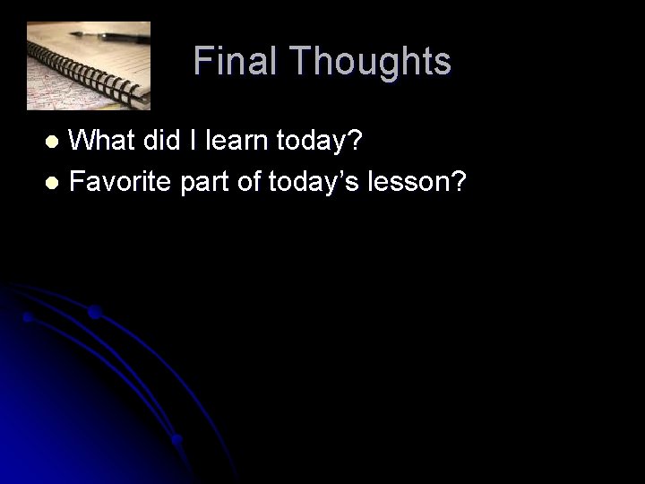 Final Thoughts What did I learn today? l Favorite part of today’s lesson? l