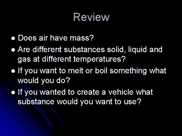 Review Does air have mass? l Are different substances solid, liquid and gas at