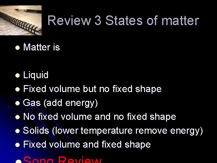 Review 3 States of matter l Matter is Liquid l Fixed volume but no