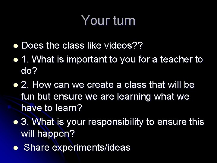 Your turn Does the class like videos? ? l 1. What is important to