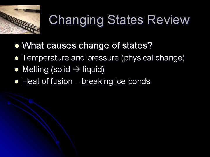 Changing States Review l What causes change of states? l Temperature and pressure (physical